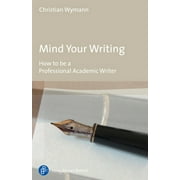 Mind Your Writing: How to Be a Professional Academic Writer (Paperback)