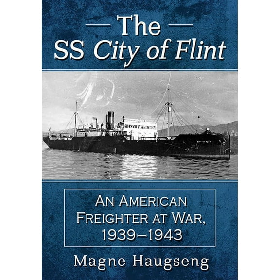 The SS City of Flint: An American Freighter at War, 1939-1943, (Paperback)