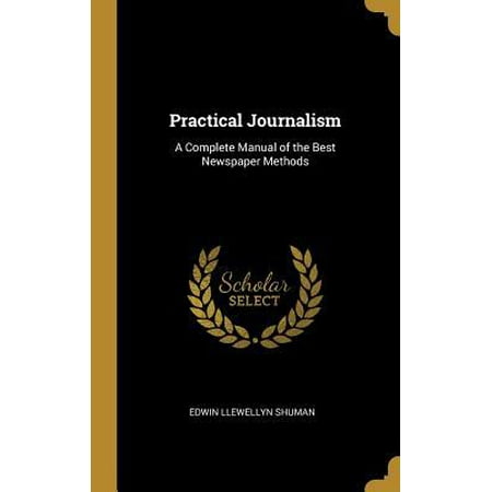 Practical Journalism: A Complete Manual of the Best Newspaper Methods (Best Newspapers For Investigative Journalism)