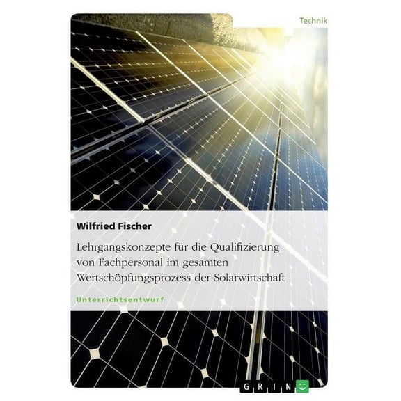 Lehrgangskonzepte für die Qualifizierung von Fachpersonal im gesamten Wertschöpfungsprozess der Solarwirtschaft (Paperback)