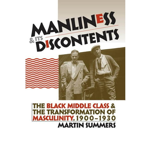 Gender and American Culture Manliness and Its Discontents: The Black Middle Class and the Transformation of Masculinity, 1900-1930, (Paperback)