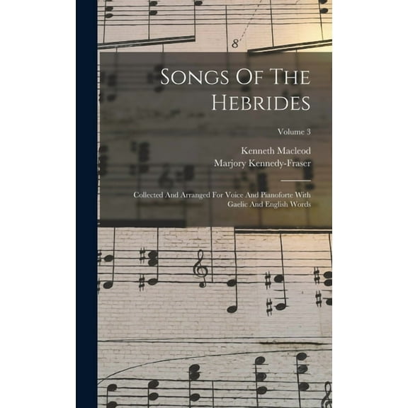 Songs Of The Hebrides: Collected And Arranged For Voice And Pianoforte With Gaelic And English Words; Volume 3, (Hardcover)