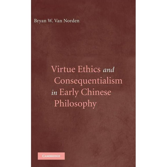 Virtue Ethics and Consequentialism in Early Chinese Philosophy, (Hardcover)