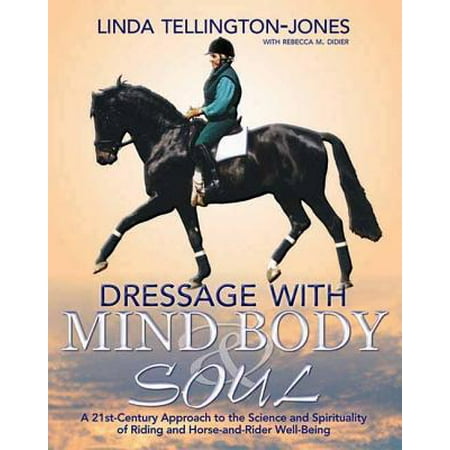 - Dressage with Mind, Body & Soul : A 21st-Century Approach to the Science and Spirituality of Riding and Horse-And-Rider Well-Being