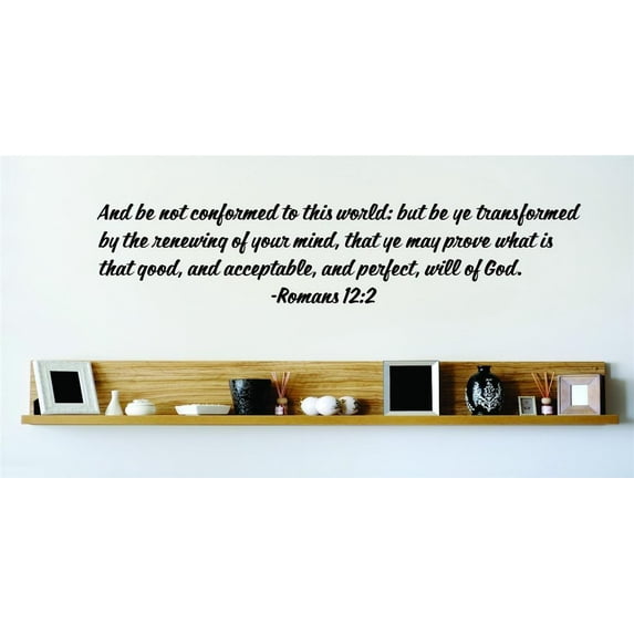 Custom Decals And Be Not Conformed To This World But Be Ye Transformed By The Renewing Of Your Mind Romans 122 Bible Quote 15x15