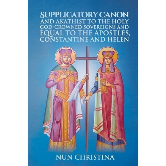Supplicatory Canon and Akathist to the Holy God-Crowned Sovereigns and Equal to the Apostles, Constantine and Helen (Paperback)