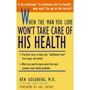 When the Man You Love Won't Take Care of His Health: *Practical Ways to Help Your Bulletproof Man 'Live Longer and Better *What You Need to Know About the Most Common Male Health... [Paperback - Used]