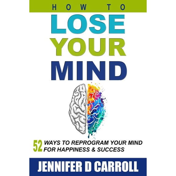 How to Lose Your Mind: 52 Ways to Reprogram Your Mind for Happiness and Success (Paperback)