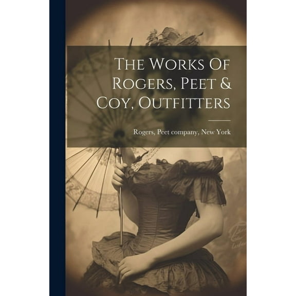 The Works Of Rogers, Peet & Coy, Outfitters (Paperback)