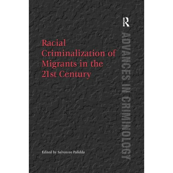 Advances in Criminology Racial Criminalization of Migrants in the 21st Century, (Paperback)