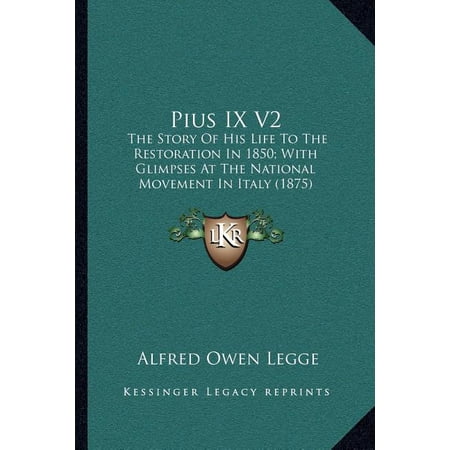 Pius IX V2 : The Story Of His Life To The Restoration In 1850; With Glimpses At The National Movement In Italy (1875) (Paperback)