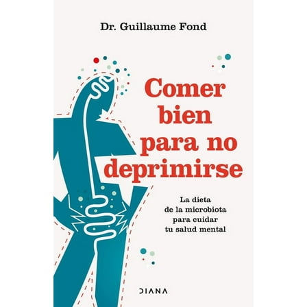 Comer Bien Para No Deprimirse: La Dieta de la Microbiota Para Cuidar Tu Salud Mental / Eat Well and Free Yourself from D, (Paperback)