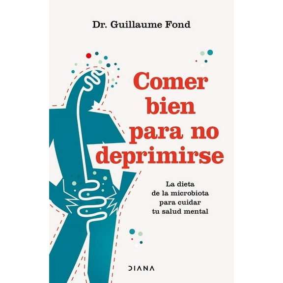Comer Bien Para No Deprimirse: La Dieta de la Microbiota Para Cuidar Tu Salud Mental / Eat Well and Free Yourself from D, (Paperback)