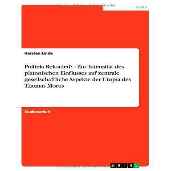 Politeia Reloaded? - Zur Intensit T Des Platonischen Einflusses Auf Zentrale Gesellschaftliche Aspekte Der Utopia Des Thomas Morus