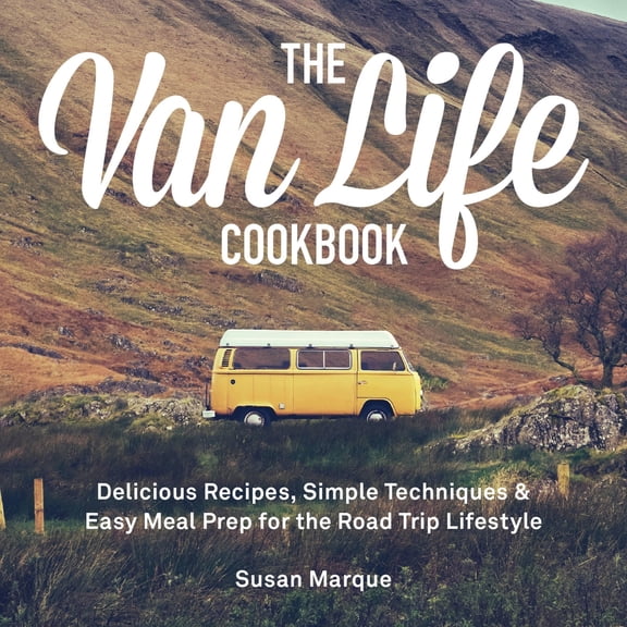 Pre-Owned The Van Life Cookbook: Delicious Recipes, Simple Techniques and Easy Meal Prep for the Road Trip Lifestyle (Hardcover) 1646043154 9781646043156
