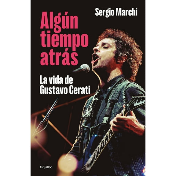 AlgÃºn Tiempo AtrÃ¡s. La Vida de Gustavo Cerati / Some Time Ago. the Life of Gusta Vo Cerati, (Paperback)