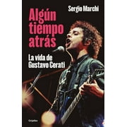 Algn tiempo atrs. La vida de Gustavo Cerati / Some Time Ago. The Life of Gusta vo Cerati (Paperback)