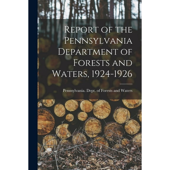 Report of the Pennsylvania Department of Forests and Waters, 1924-1926 (Paperback)