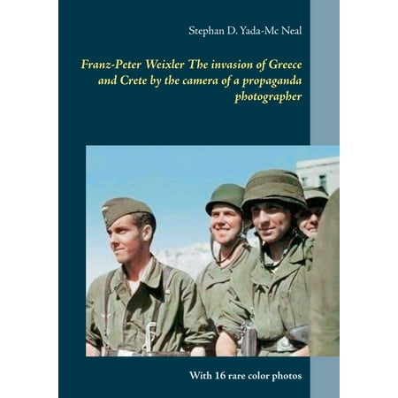- Franz-Peter Weixler The invasion of Greece and Crete by the camera of a propaganda photographer - eBook