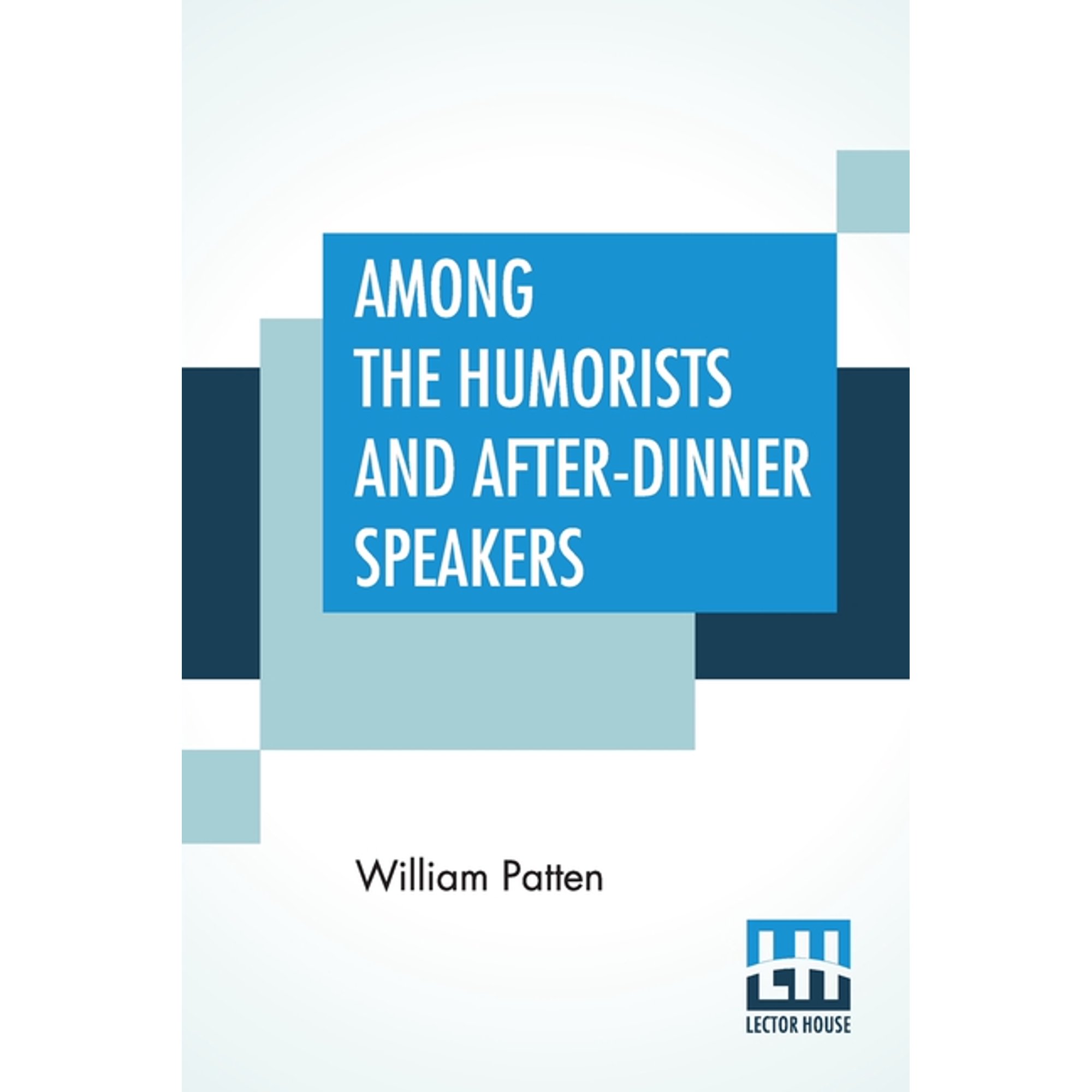 Among The Humorists And After-Dinner Speakers: A New Collection Of Humorous Stories And Anecdotes Selected And Arranged , (Paperback)