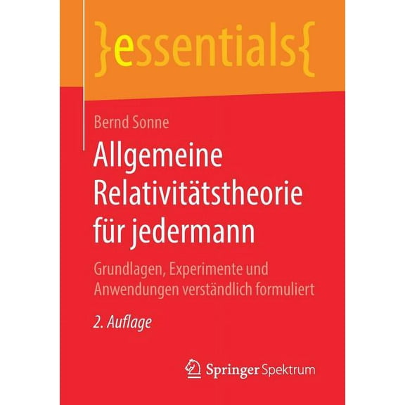 Essentials Allgemeine RelativitÃ¤tstheorie FÃ¼r Jedermann: Grundlagen, Experimente Und Anwendungen VerstÃ¤ndlich Formuliert, (Paperback)