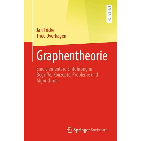 Graphentheorie: Eine Elementare EinfÃ¼hrung in Begriffe, Konzepte, Probleme Und Algorithmen, (Paperback)