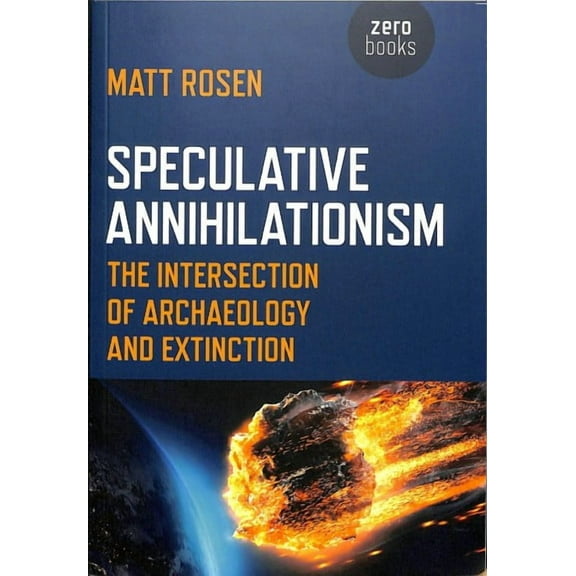 Speculative Annihilationism : The Intersection of Archaeology and Extinction (Paperback)