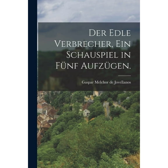 Der edle Verbrecher, Ein Schauspiel in fünf Aufzügen. (Paperback)