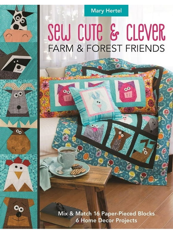 Sew Cute & Clever Farm & Forest Friends : Mix & Match 16 Paper-Pieced Blocks, 6 Home Decor Projects (Paperback)