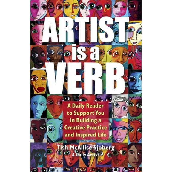Artist is a Verb: A Daily Reader to Support You in Building a Creative Practice and Inspired Life, (Paperback)