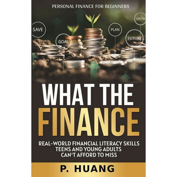 What the Finance (Personal Finance for Beginners): Real-World Financial Literacy Skills Teens and Young Adults Can', (Paperback)