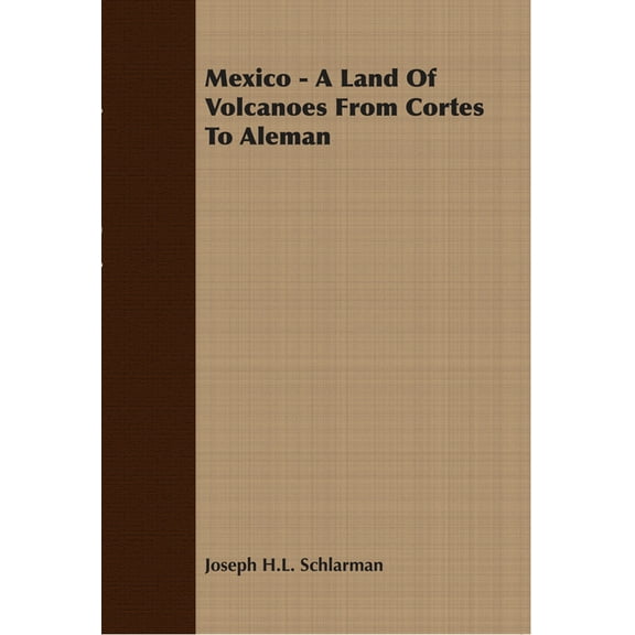 Mexico - A Land Of Volcanoes From Cortes To Aleman, (Paperback)