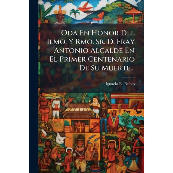 Oda En Honor Del Ilmo. Y Rmo. Sr. D. Fray Antonio Alcalde En El Primer Centenario De Su Muerte... (Paperback)