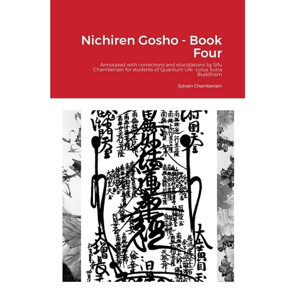 Nichiren Gosho - Book Four: Annotated with corrections and elucidations by Sifu Chamberlain for students of Quantum Life, (Paperback)