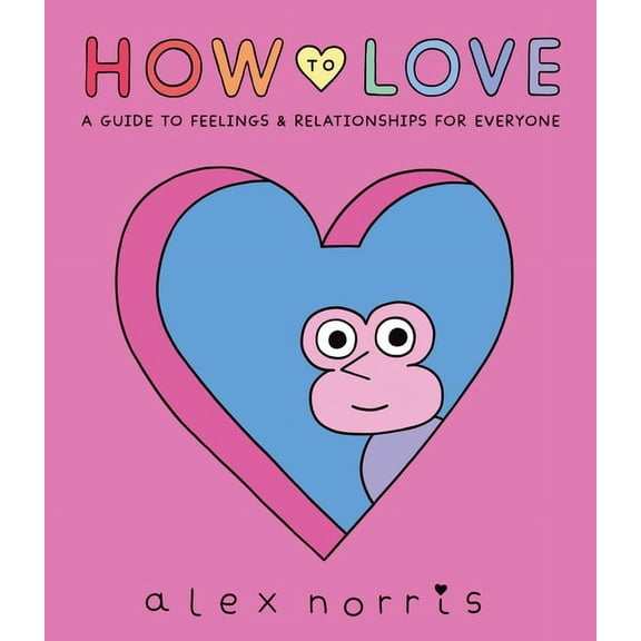 How to Love: A Guide to Feelings and Relationships for Everyone: A Graphic Novel, (Hardcover)