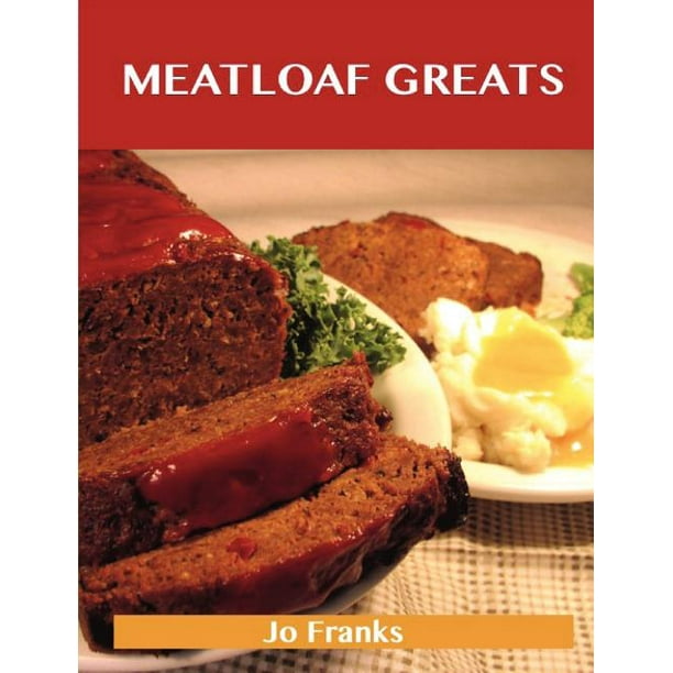 Meatloaf Greats Delicious Meatloaf Recipes, the Top 78 Meatloaf