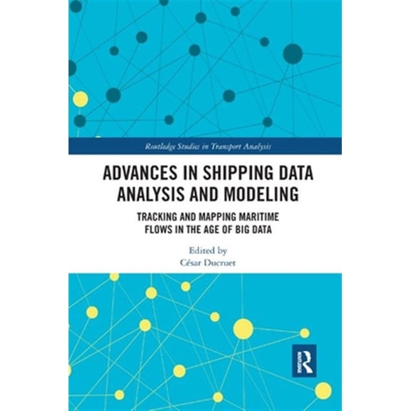 Pre-Owned Routledge Studies in Transport Analysis Advances in Shipping Data Analysis and Modeling: Tracking and Mapping Maritime Flows in the Age of Big Data, (Paperback)