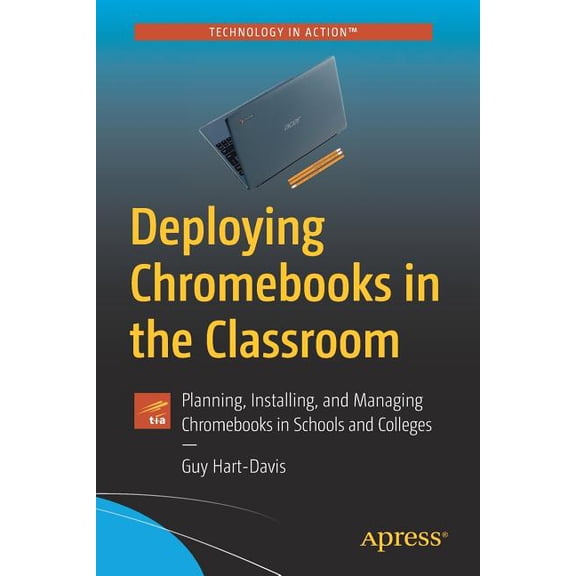 Deploying Chromebooks in the Classroom: Planning, Installing, and Managing Chromebooks in Schools and Colleges, (Paperback)