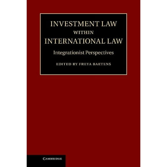 Investment Law Within International Law: Integrationist Perspectives, (Hardcover)