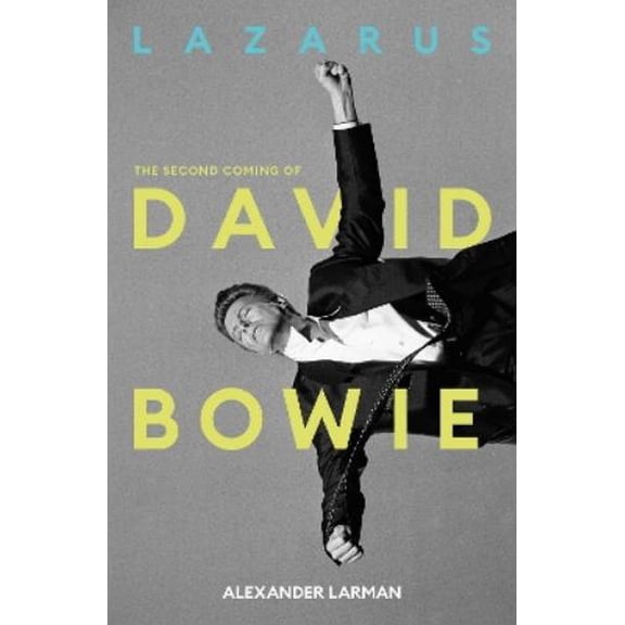 Alexander Larman Lazarus: The Second Coming of David Bowie (Hardcover)