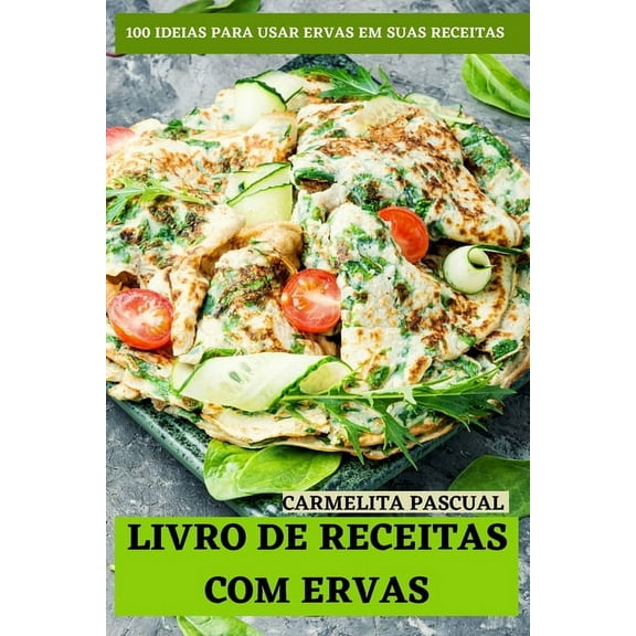 Livro de Receitas Com Ervas: 100 Ideias Para Usar Ervas Em Suas Receitas, (Paperback)