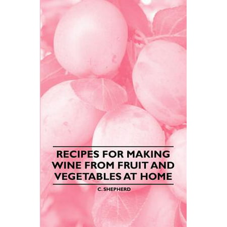 Recipes for Making Wine from Fruit and Vegetables at