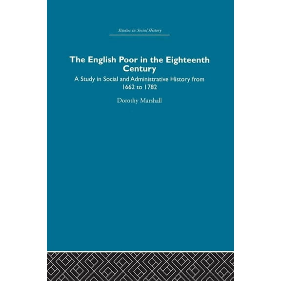 The English Poor in the Eighteenth Century: A Study in Social and Administrative History, (Paperback)