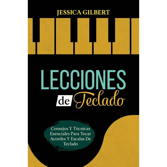 Lecciones de Teclado: Consejos Y Técnicas Esenciales Para Tocar Acordes Y Escalas De Teclado, (Paperback)