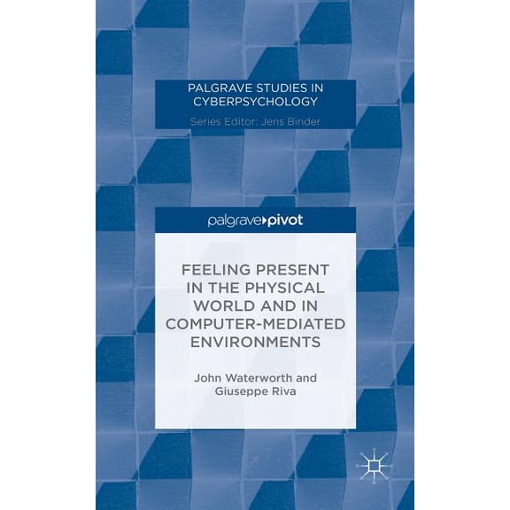 Palgrave Studies in Cyberpsychology Feeling Present in the Physical World and in Computer-Mediated Environments, (Hardcover)