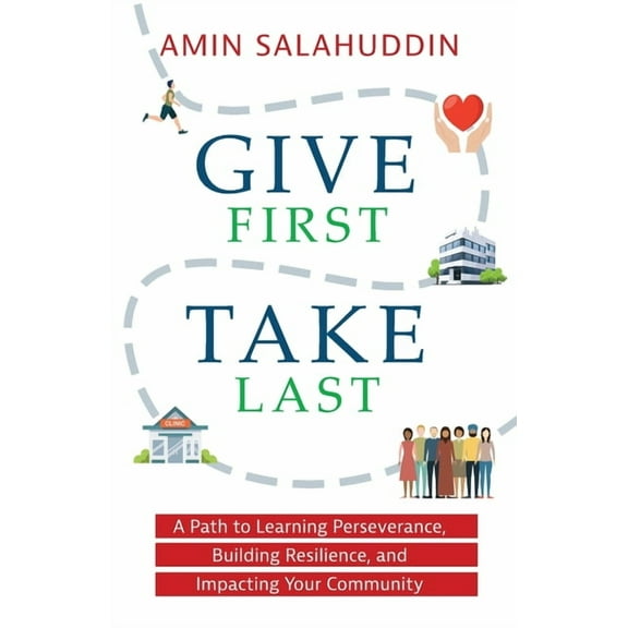 Give First Take Last: A Path to Learning Perseverance, Building Resilience, and Impacting Your Community, (Paperback)