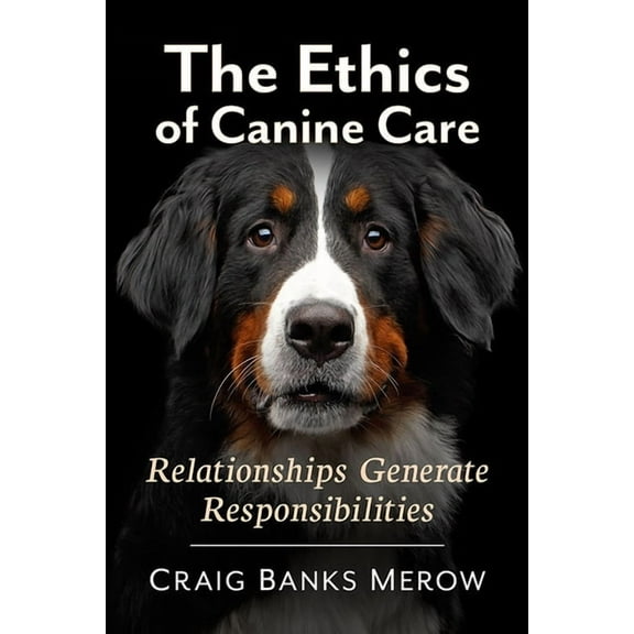 The Ethics of Canine Care: Relationships Generate Responsibilities, (Paperback)