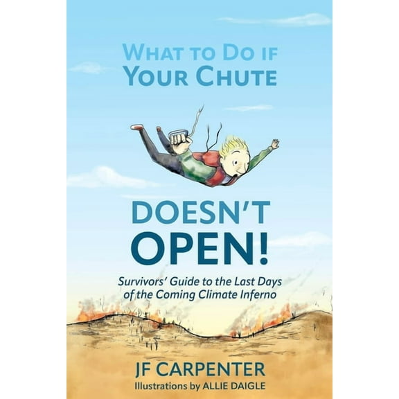 What to Do if Your Chute Doesn't Open!: Survivor's Guide to the last Days of the Coming Climate Inferno, (Paperback)