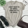 thumbnail image 2 of I Don't Want To Do Things I Want Not To Do Things Shirt, Unisex Women's Men's Shirt, Lazy Shirt, Sleepy Tee, Light Silk Gray, 3X-Large, 2 of 6