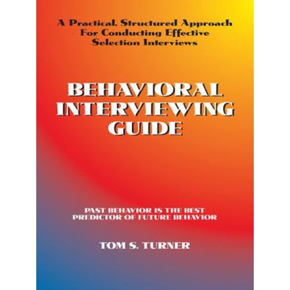 Pre-Owned Behavioral Interviewing Guide: A Practical, Structured Approach For Conducting Effective Selection Interviews. (Unknown) 1412042852 9781412042857